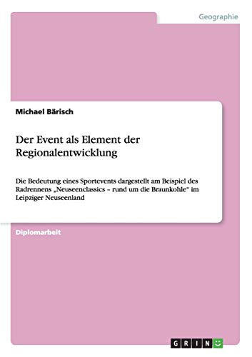 Der Event als Element der Regionalentwicklung: Die Bedeutung eines Sportevents dargestellt am Beispiel des Radrennens Neuseenclassics - rund um die Braunkohle im Leipziger Neuseenland