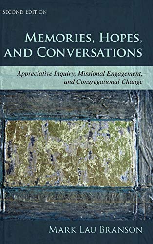 Memories, Hopes, and Conversations: Appreciative Inquiry, Missional Engagement, and Congregational Change, Second Edition