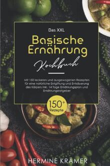 Das XXL Basische Ernährung Kochbuch: Mit 150 leckeren und ausgewogenen Rezepten für eine natürliche Entgiftung und Entsäuerung des Körpers! Inkl.14 Tage Ernährungsplan und Ernährungsratgeber