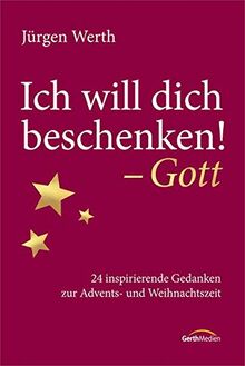 Ich will dich beschenken! - Gott: 24 inspirierende Gedanken zur Adents- und Weihnachtszeit