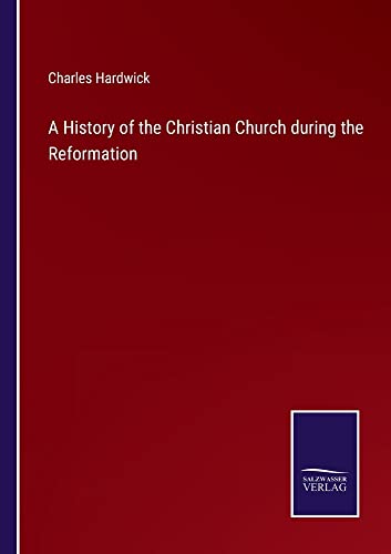 A History of the Christian Church during the Reformation