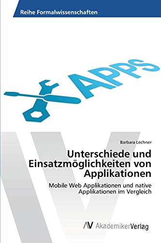 Unterschiede und Einsatzmöglichkeiten von Applikationen: Mobile Web Applikationen und native Applikationen im Vergleich