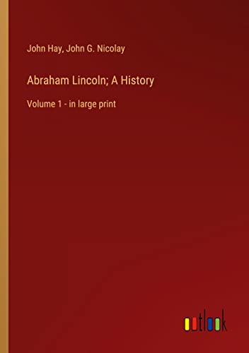 Abraham Lincoln; A History: Volume 1 - in large print