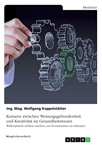 Konsens zwischen Weisungsgebundenheit und Kreativität im Gesundheitswesen: Widersprüche sichtbar machen, um Gemeinsames zu erkennen