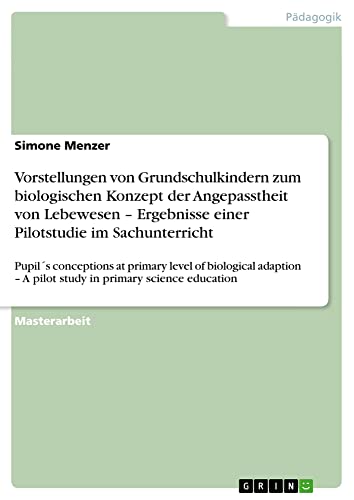Vorstellungen von Grundschulkindern zum biologischen Konzept der Angepasstheit von Lebewesen ¿ Ergebnisse einer Pilotstudie im Sachunterricht: ... ¿ A pilot study in primary science education