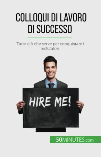 Colloqui di lavoro di successo: Tutto ciò che serve per conquistare i reclutatori