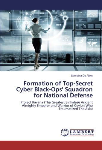 Formation of Top-Secret Cyber Black-Ops' Squadron for National Defense: Project Ravana (The Greatest Sinhalese Ancient Almighty Emperor and Warrior of Ceylon Who Traumatized The Asia)