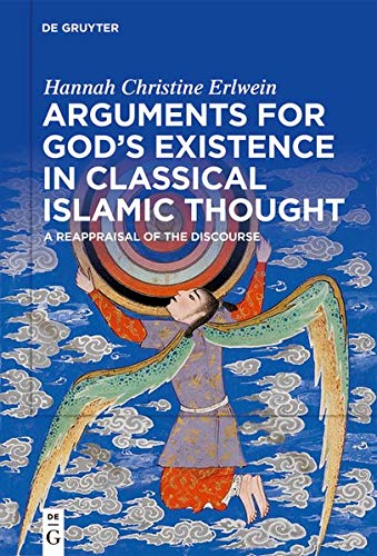 Arguments for God's Existence in Classical Islamic Thought: A Reappraisal of the Discourse