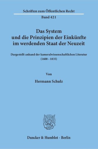 Das System und die Prinzipien der Einkünfte im werdenden Staat der Neuzeit,: dargestellt anhand der kameralwissenschaftlichen Literatur (1600 - 1835). (Schriften zum Öffentlichen Recht)