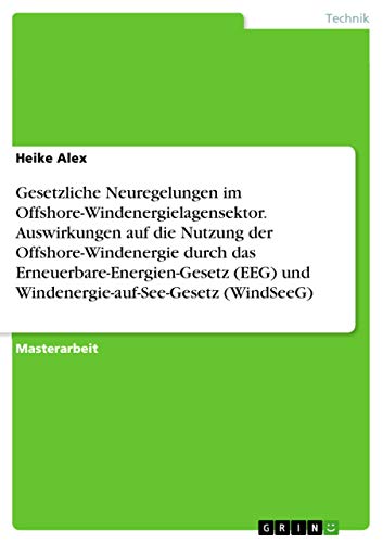 Gesetzliche Neuregelungen im Offshore-Windenergielagensektor. Auswirkungen auf die Nutzung der Offshore-Windenergie durch das ... (WindSeeG): Magisterarbeit