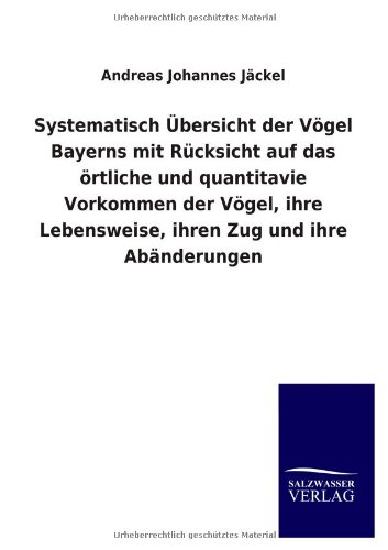 Systematisch Übersicht der Vögel Bayerns mit Rücksicht auf das örtliche und quantitavie Vorkommen der Vögel, ihre Lebensweise, ihren Zug und ihre Abänderungen