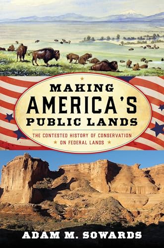 Making America's Public Lands: The Contested History of Conservation on Federal Lands (The American Ways)