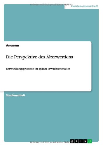 Die Perspektive des Älterwerdens: Entwicklungsprozesse im späten Erwachsenenalter