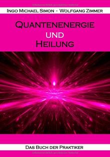 Quantenenergie und Heilung: Das Buch der Praktiker