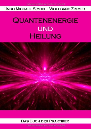 Quantenenergie und Heilung: Das Buch der Praktiker