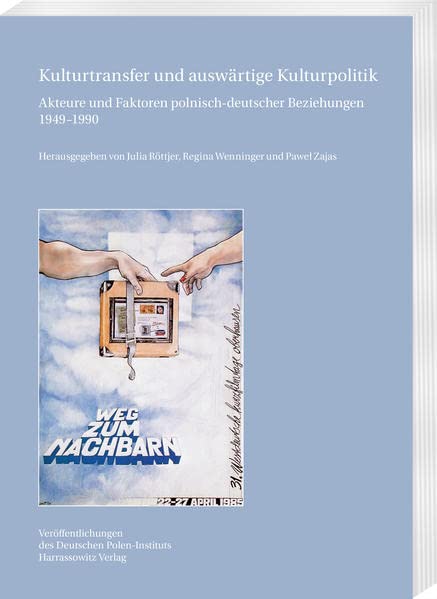 Kulturtransfer und auswärtige Kulturpolitik: Akteure und Faktoren polnisch-deutscher Beziehungen 1949–1990 (Veröffentlichungen des Deutschen Polen-Instituts, Darmstadt)