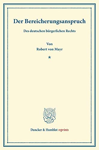 Der Bereicherungsanspruch: des deutschen bürgerlichen Rechtes.: des deutschen bürgerlichen Rechts. (Duncker & Humblot reprints)