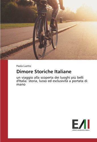 Dimore Storiche Italiane: un viaggio alla scoperta dei luoghi più belli d'Italia: storia, lusso ed esclusività a portata di mano