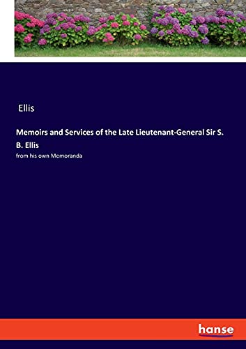 Memoirs and Services of the Late Lieutenant-General Sir S. B. Ellis: from his own Memoranda