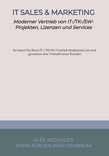 IT Sales & Marketing: Moderner Vertrieb von IT-/TK-/SW-Projekten, Lizenzen und Services