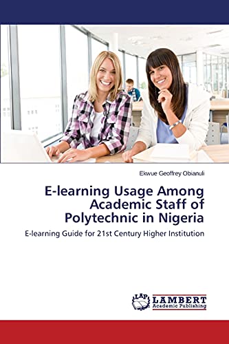 E-learning Usage Among Academic Staff of Polytechnic in Nigeria: E-learning Guide for 21st Century Higher Institution