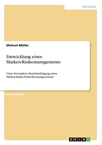 Entwicklung eines Marken-Risikomanagements: Unter besonderer Berücksichtigung eines Marken-Risiko-Früherkennungssystems