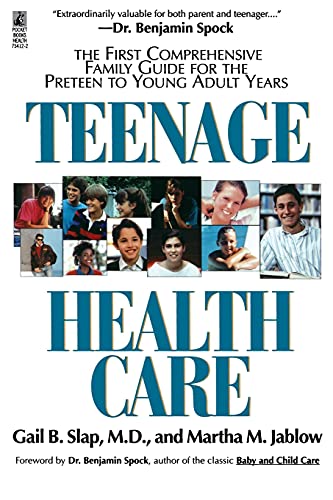 Teenage Health Care: The First Comprehensive Family Guide for the Preteen to Young Adult Years