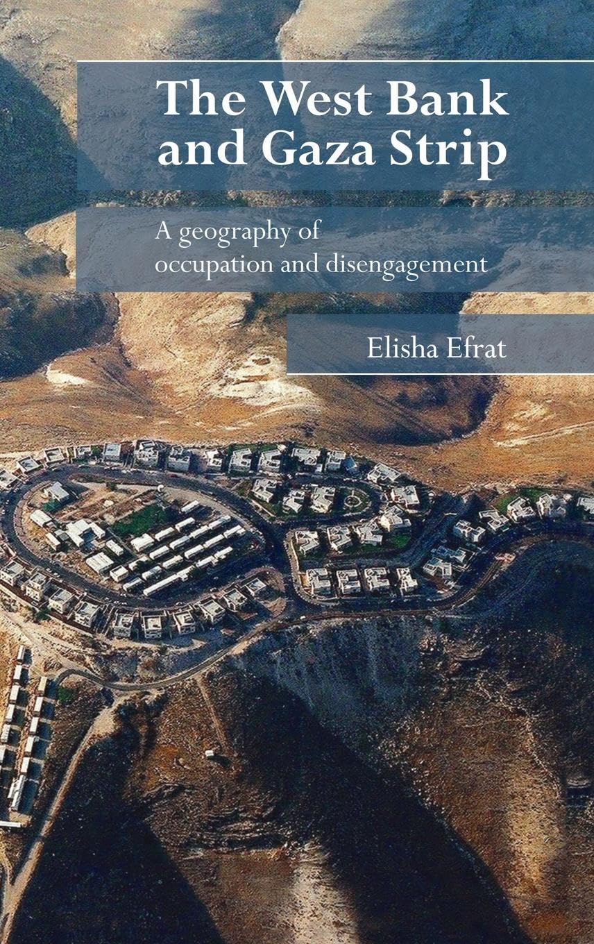 The West Bank and Gaza Strip: A Geography of Occupation and Disengagement