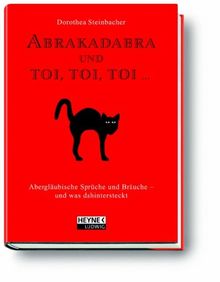 Abrakadabra und toi, toi, toi ...: Abergläubische Sprüche und Bräuche - was wirklich dahinter steckt von Dorothea Steinbacher | Buch | Zustand sehr gut