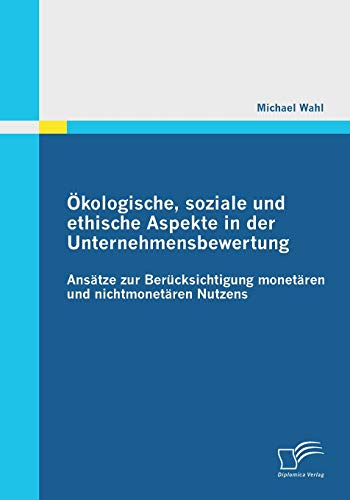 Ökologische, soziale und ethische Aspekte in der Unternehmensbewertung: Ansätze zur Berücksichtigung monetären und nichtmonetären Nutzens