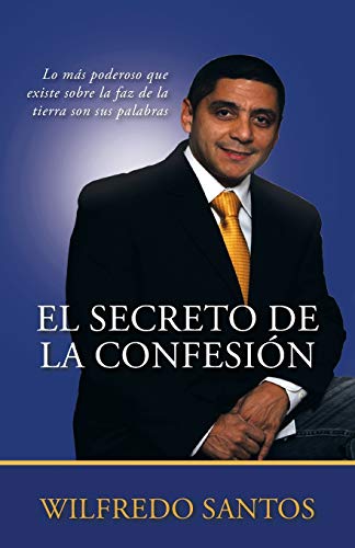 El Secreto De La Confesión: Lo más poderoso que existe sobre la faz de la tierra son sus palabras