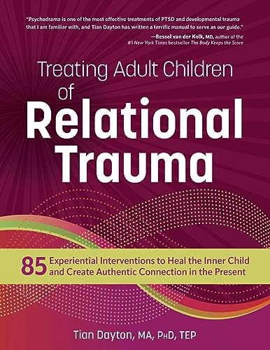 Treating Adult Children of Relational Trauma: 85 Experiential Interventions to Heal the Inner Child and Create Authentic Connection in the Present