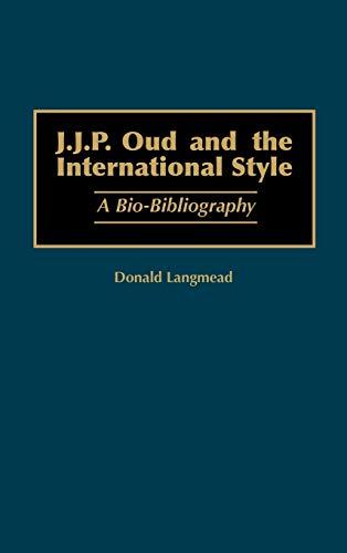 J.J.P. Oud and the International Style: A Bio-Bibliography (Bio-bibliographies in Art and Architecture, Band 5)