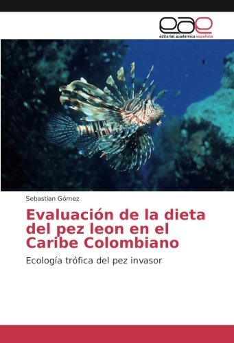 Evaluación de la dieta del pez leon en el Caribe Colombiano: Ecología trófica del pez invasor