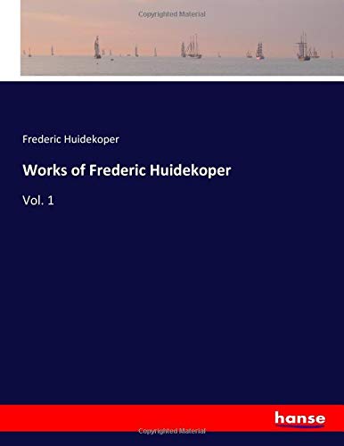 Works of Frederic Huidekoper: Vol. 1