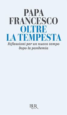 Oltre la tempesta. Riflessioni per un nuovo tempo dopo la pandemia (BUR Saggi)