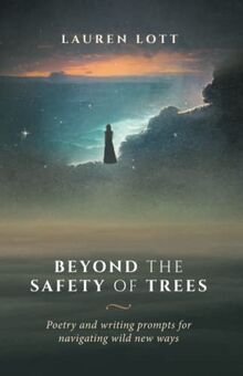 Beyond the Safety of Trees: poetry and writing prompts for navigating wild new ways.