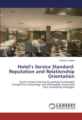 Hotel’s Service Standard: Reputation and Relationship Orientation: Excel in hotel industry by getting Sustainable Competitive Advantage and thoroughly researched best marketing strategies