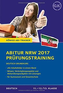 Abitur NRW 2017 Prüfungstraining - Deutsch Grundkurs. Königs Abi-Trainer.: Prüfungsvorbereitung mit allen Inhaltsfeldern: Wissen, Verknüpfungsaspekte und Abi-Übungsaufgaben mit Lösungen