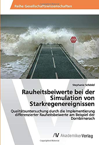 Rauheitsbeiwerte bei der Simulation von Starkregenereignissen: Qualitätsuntersuchung durch die Implementierung differenzierter Rauheitsbeiwerte am Beispiel der Dornbirnerach
