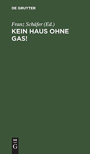 Kein Haus ohne Gas!: Zur Belehrung der Gasverbraucher und solcher, die es werden wollen