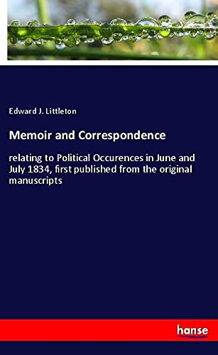 Memoir and Correspondence: relating to Political Occurences in June and July 1834, first published from the original manuscripts