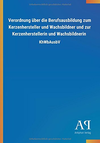 Verordnung über die Berufsausbildung zum Kerzenhersteller und Wachsbildner und zur Kerzenherstellerin und Wachsbildnerin: KhWbAusbV
