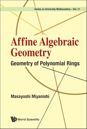Affine Algebraic Geometry: Geometry of Polynomial Rings (Series On University Mathematics, Band 11)