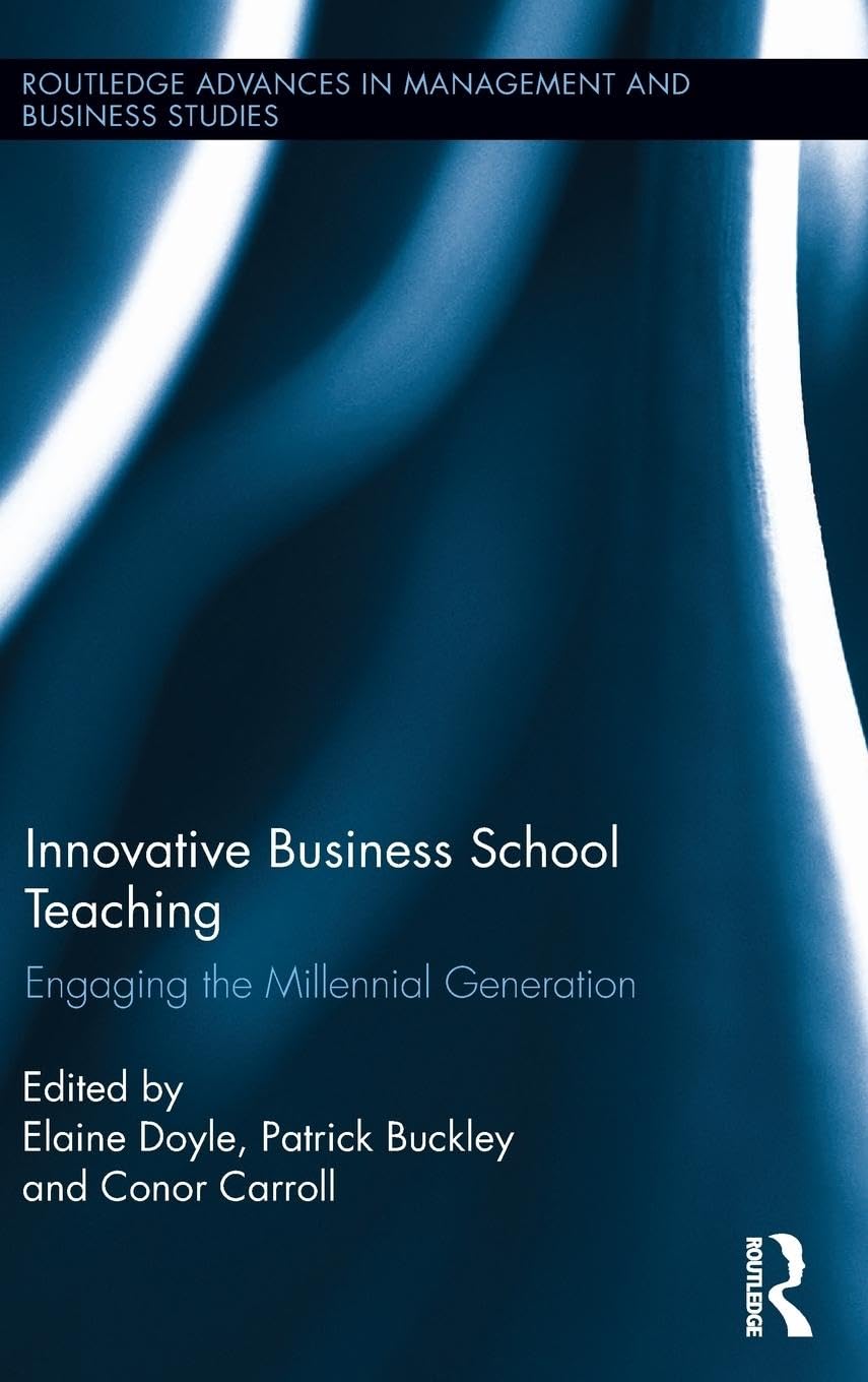 Innovative Business School Teaching: Engaging the Millennial Generation (Routledge Advances in Management and Business Studies, 56, Band 56)