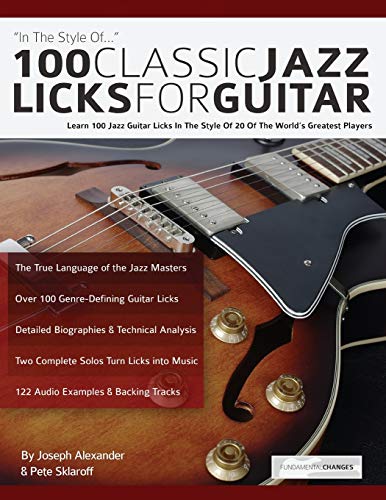 Joseph Alexander 100 Classic Jazz Licks For Guitar, Learn 100 Jazz Guitar Licks In The Style Of 20 Of The World’s Greatest Players (Learn How To Play Jazz Guitar)