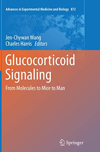 Glucocorticoid Signaling: From Molecules to Mice to Man (Advances in Experimental Medicine and Biology, Band 872)