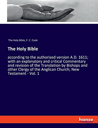 The Holy Bible: according to the authorised version A.D. 1611; with an explanatory and critical Commentary and revision of the Translation by Bishops ... the Anglican Church; New Testament - Vol. 1