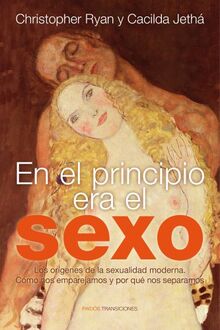 En el principio era el sexo : los orígenes de la sexualidad moderna : cómo nos emparejamos y por qué nos separa: Los orígenes de la sexualidad ... y por qué nos separamos (Transiciones)