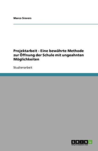 Projektarbeit - Eine bewährte Methode zur Öffnung der Schule mit ungeahnten Möglichkeiten